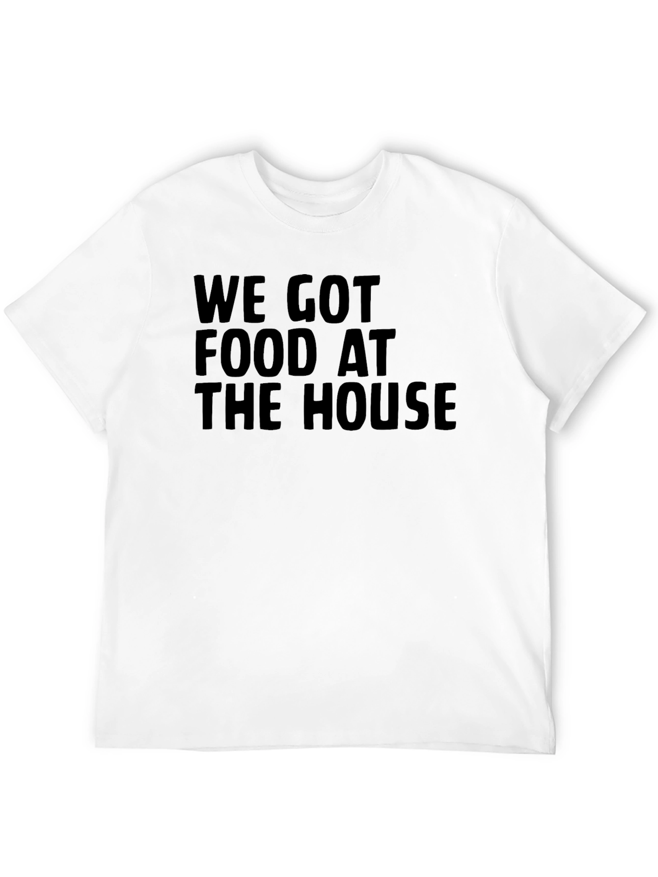 We Got Food At The House Black T-Shirt