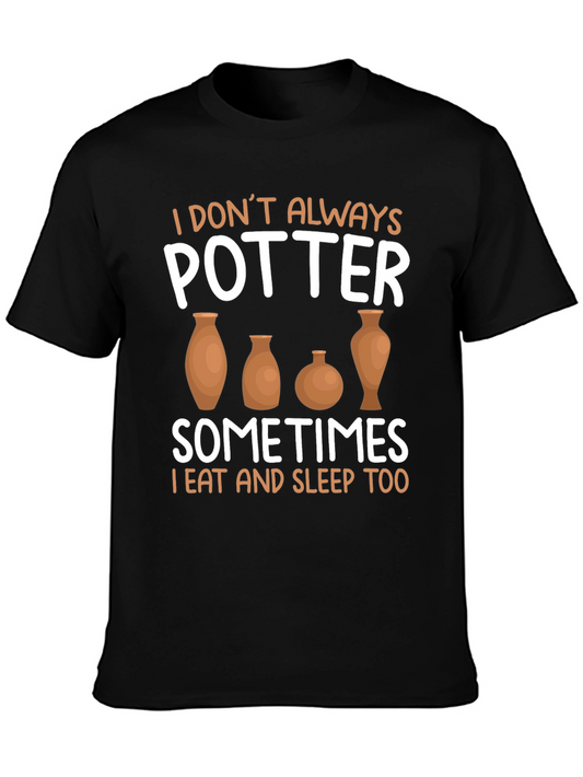 Potter T-Shirt - I Dont Always Potter Sometimes I Eat and Sleep Too
