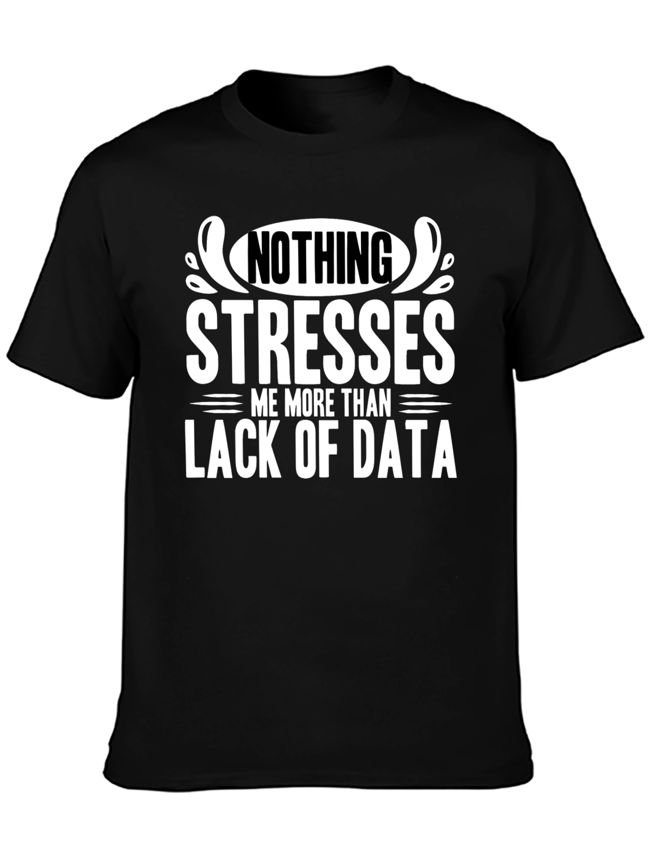 Data Stress T-Shirt - Nothing Stresses Me More!