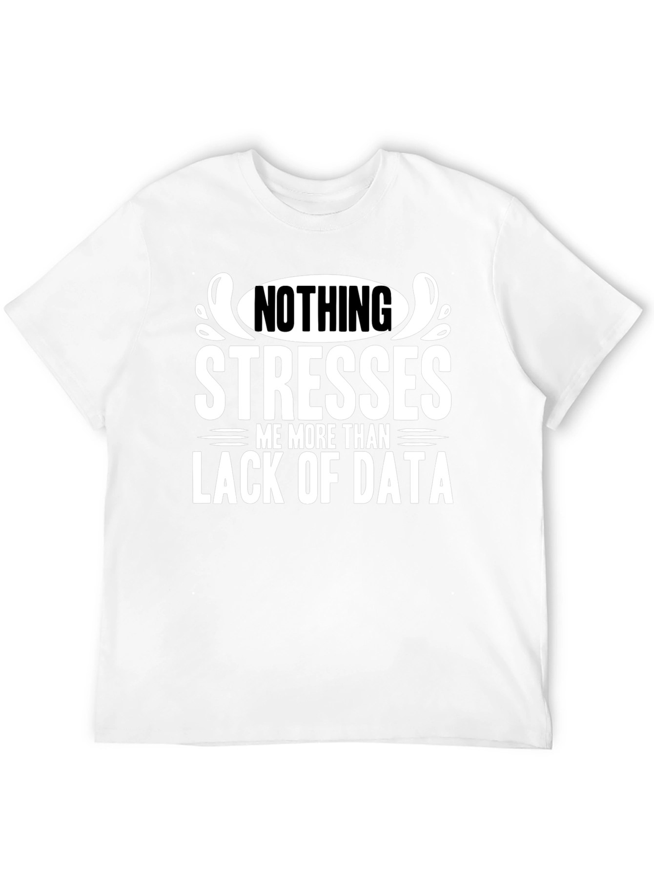 Data Stress T-Shirt - Nothing Stresses Me More!
