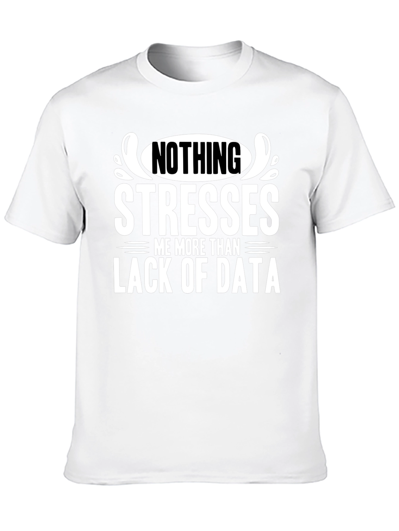 Data Stress T-Shirt - Nothing Stresses Me More!