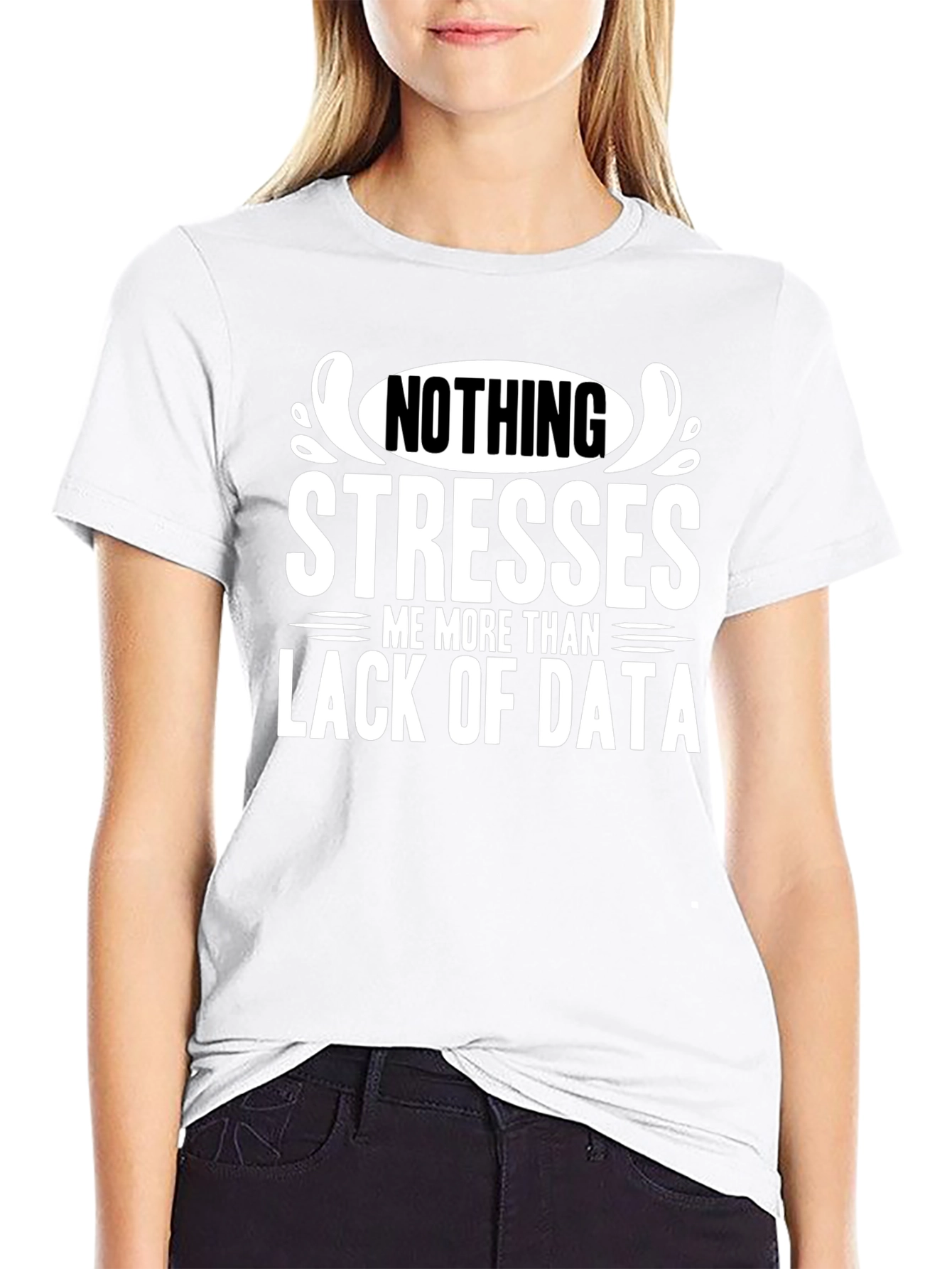 Data Stress T-Shirt - Nothing Stresses Me More!