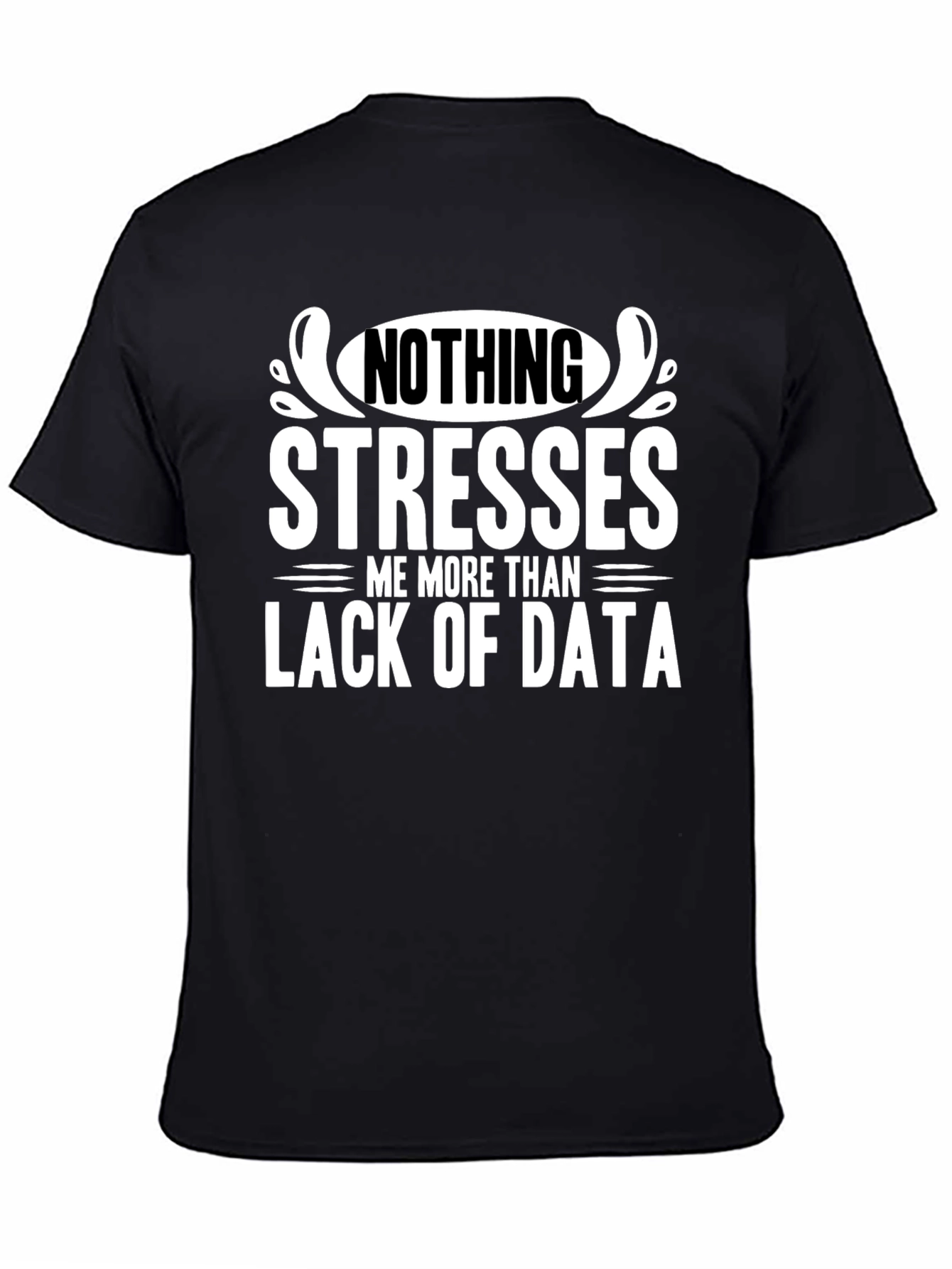 Data Stress T-Shirt - Nothing Stresses Me More!