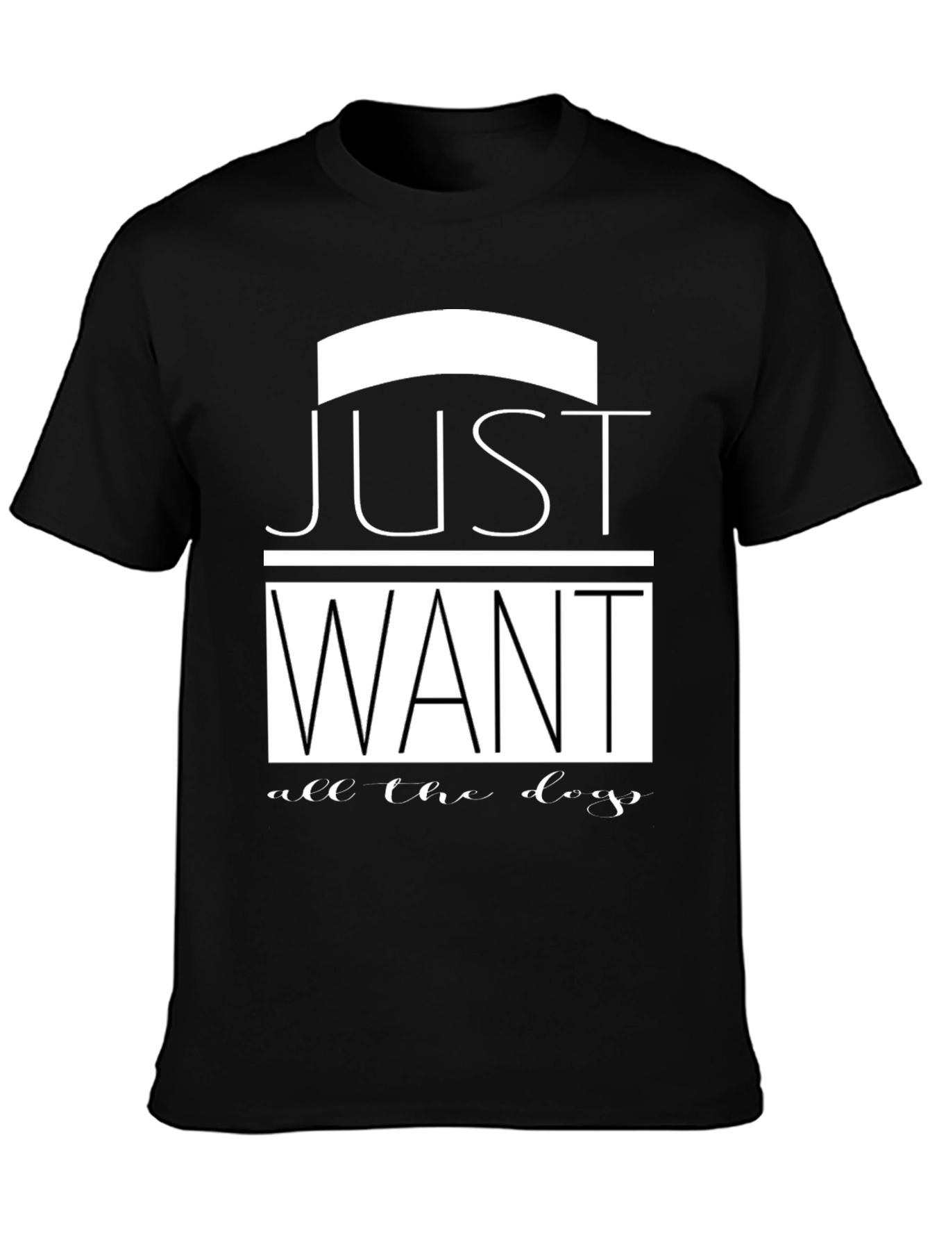 Just Want All The Dogs Black T-Shirt