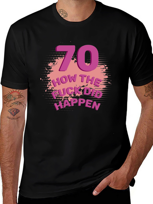 70th Birthday T-Shirt: How the F*ck Did That Happen?! Funny Tee