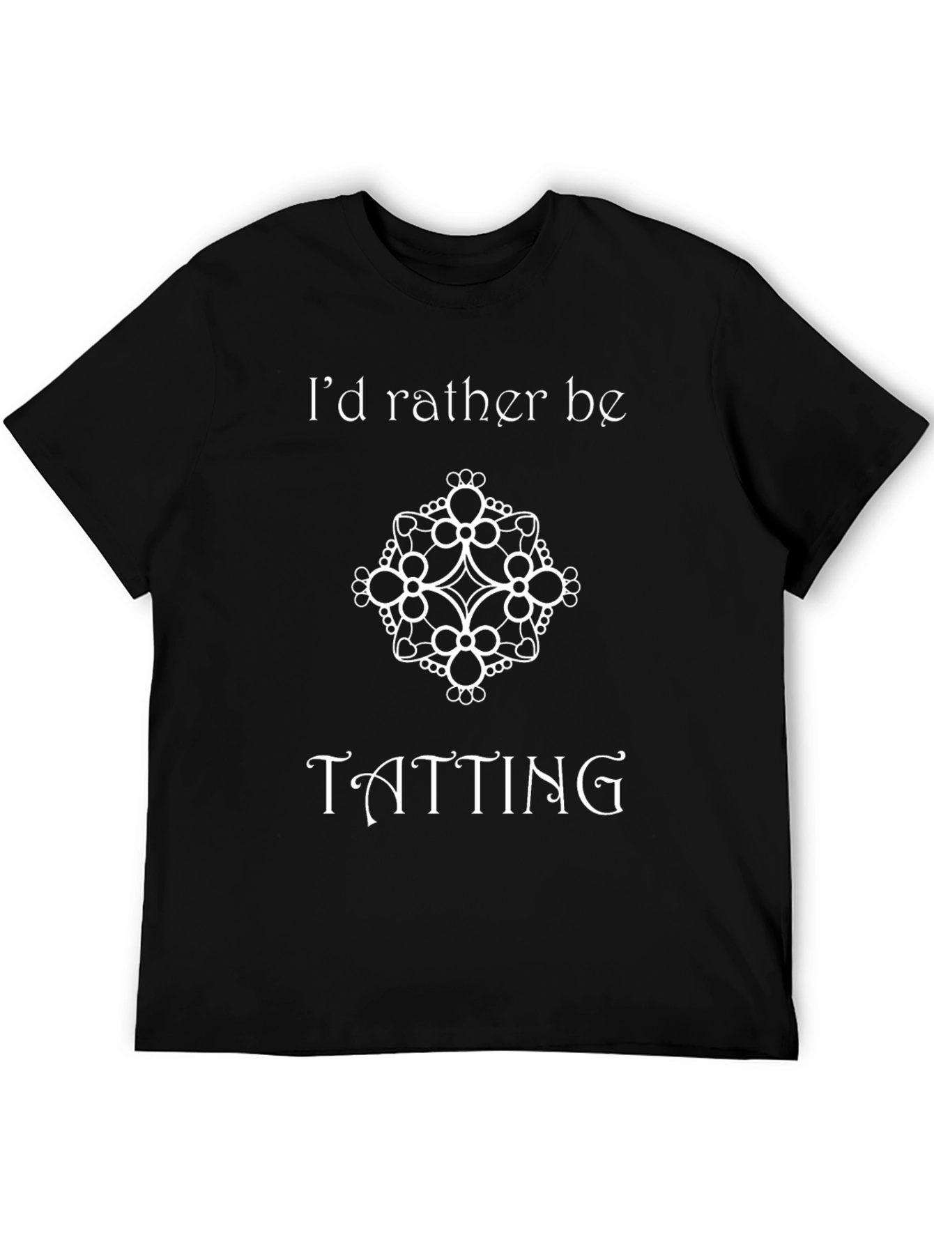 Tatting T-Shirt - Id Rather Be Tatting!