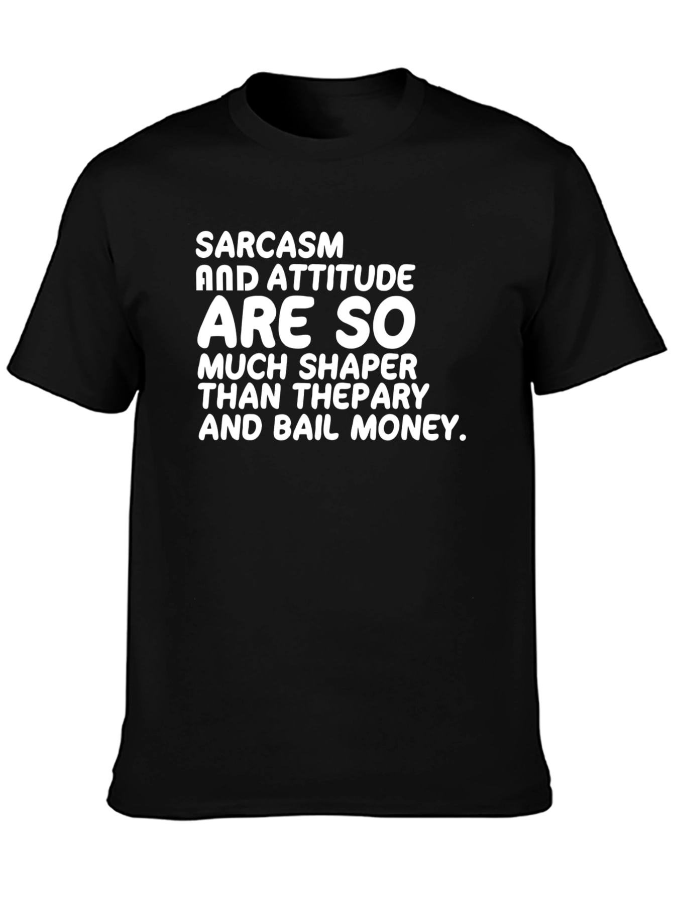Sarcasm & Attitude T-Shirt - Much Shaper Than Therapy!