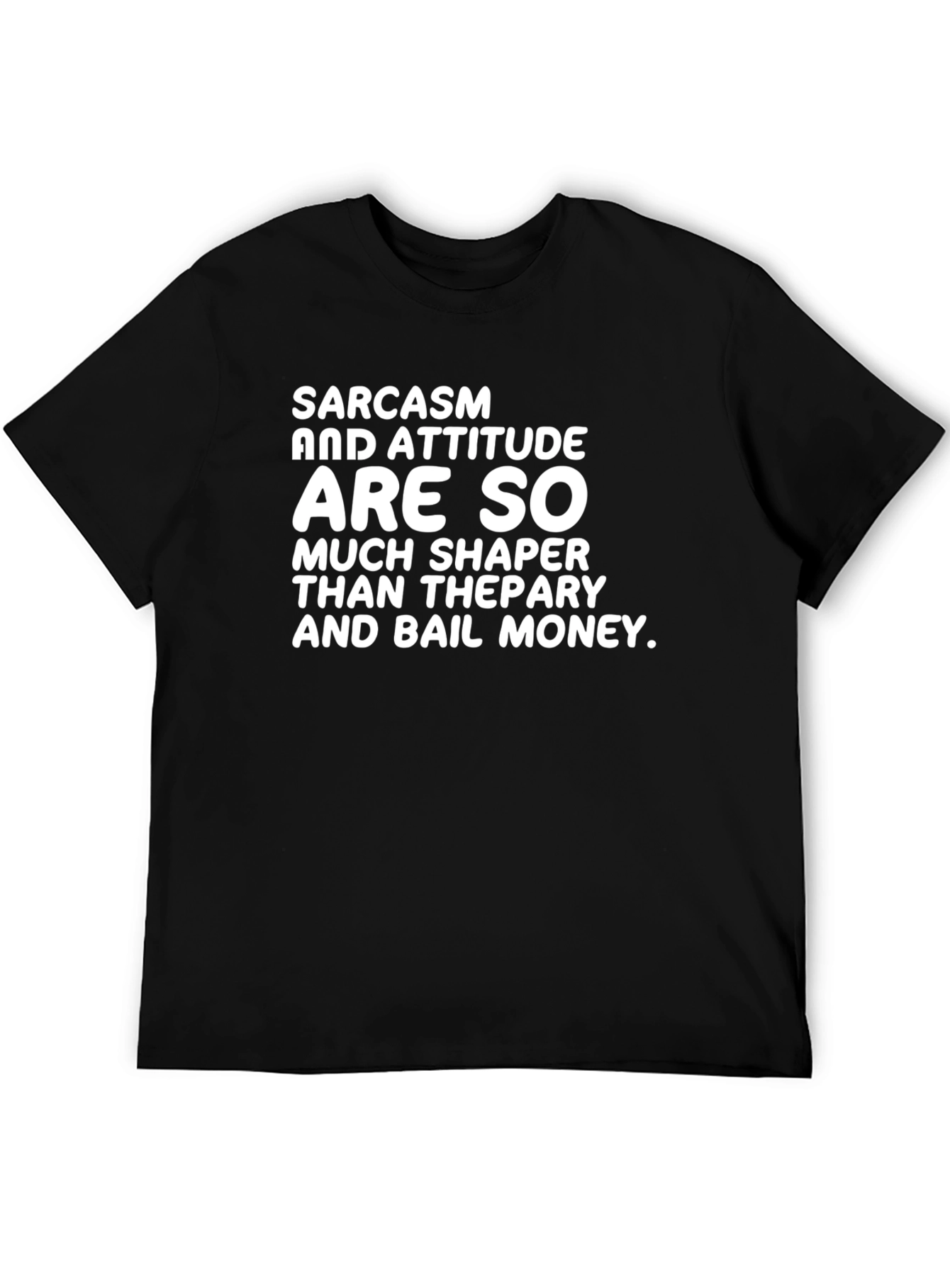 Sarcasm & Attitude T-Shirt - Much Shaper Than Therapy!