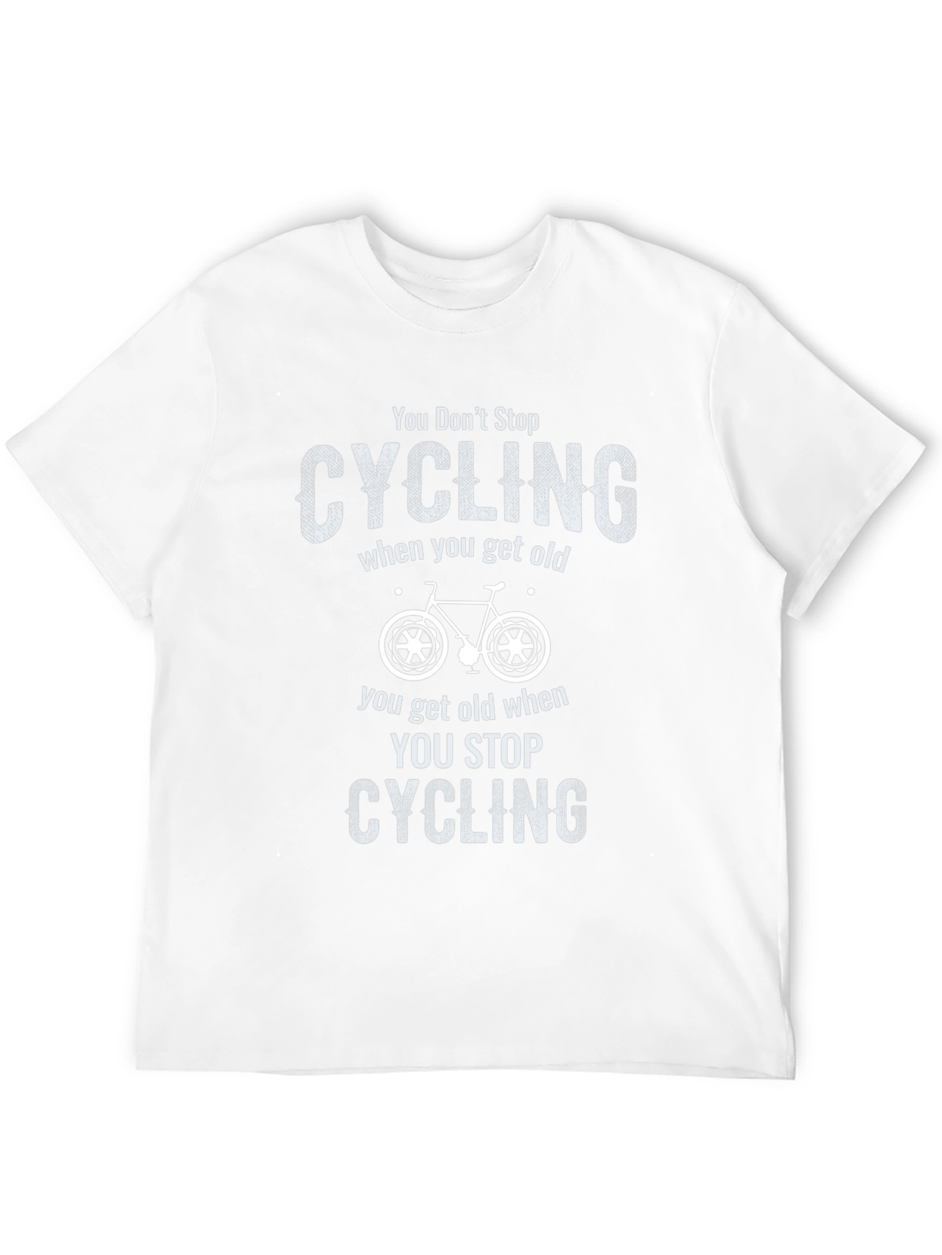 You Dont Stop Cycling When You Get Old T-Shirt