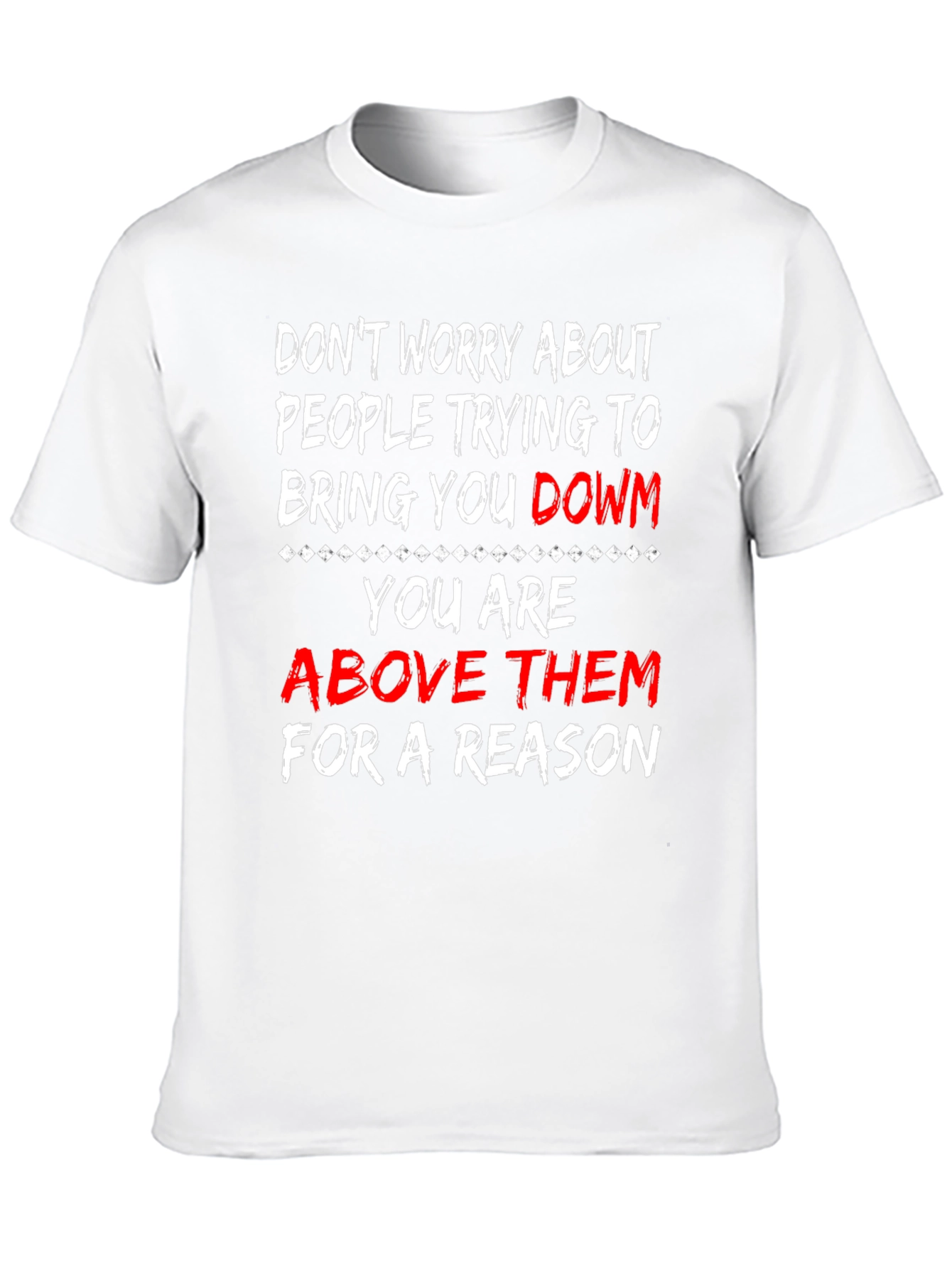 Motivational T-Shirt: Dont Worry Youre Above Them