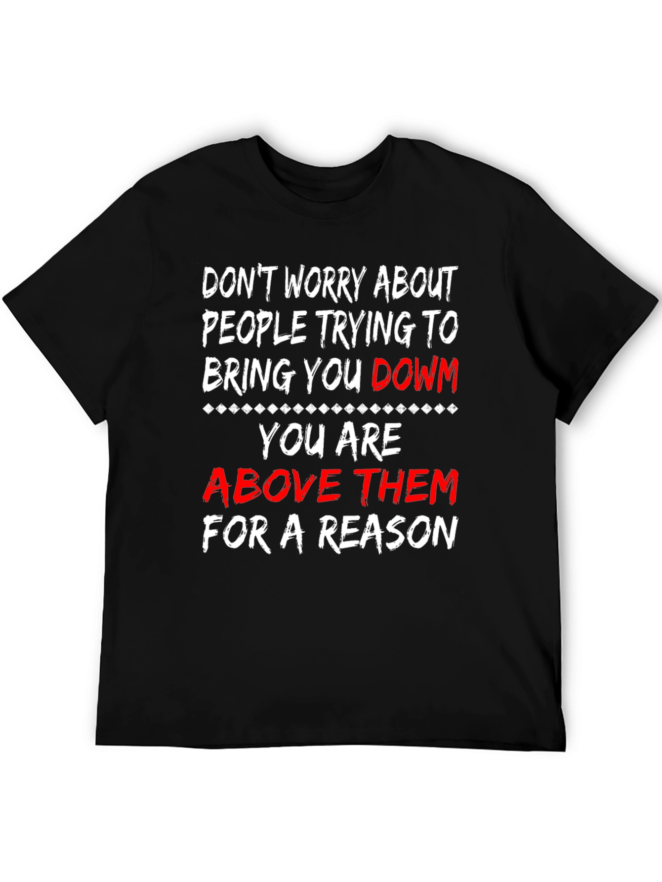 Motivational T-Shirt: Dont Worry Youre Above Them