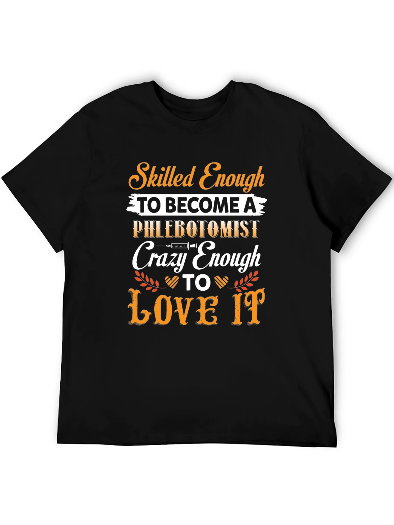 Phlebotomist T-Shirt: Skilled Enough Crazy Enough to Love It!