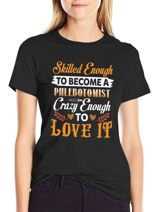 Phlebotomist T-Shirt: Skilled Enough Crazy Enough to Love It!