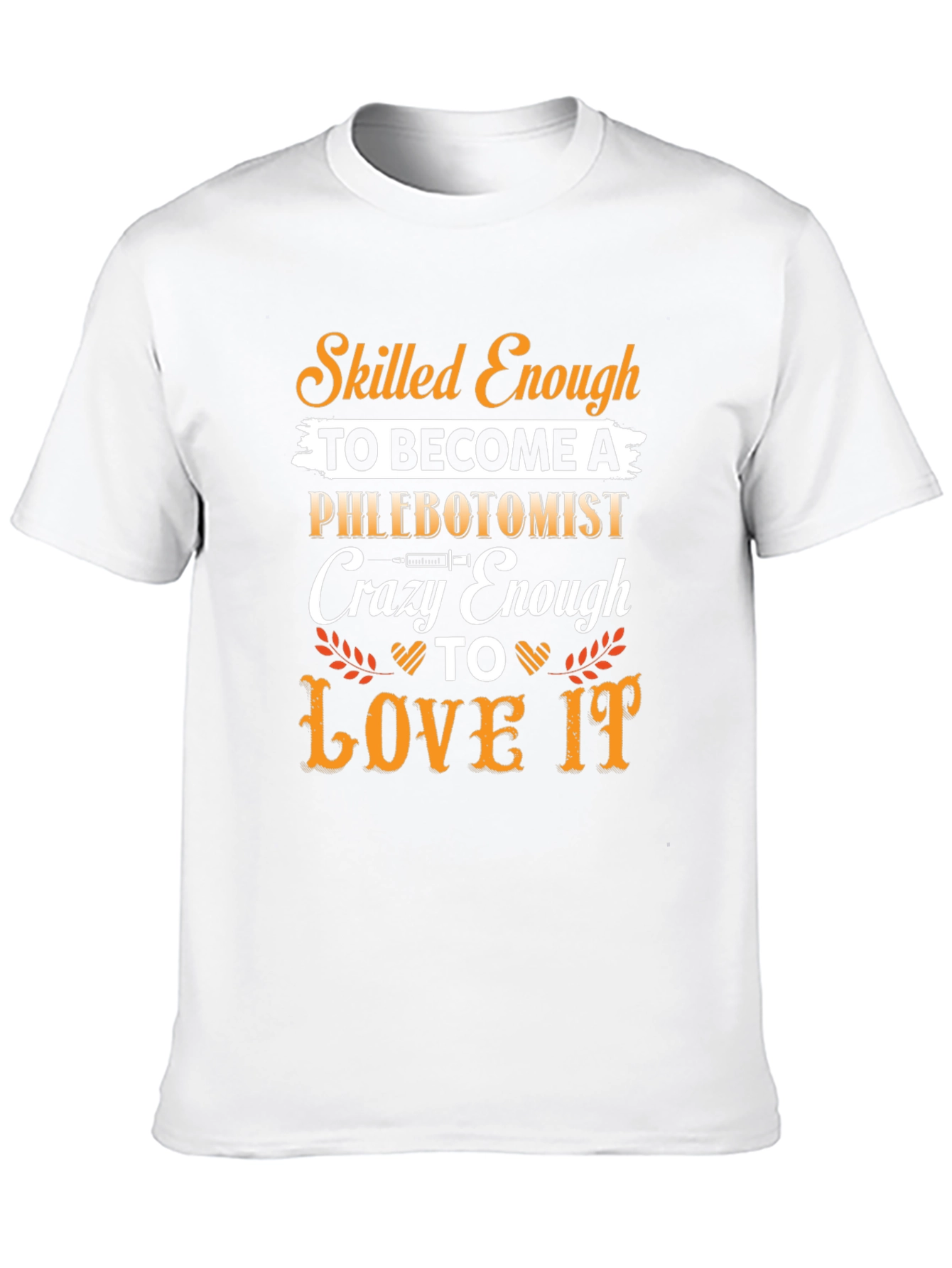 Phlebotomist T-Shirt: Skilled Enough Crazy Enough to Love It!