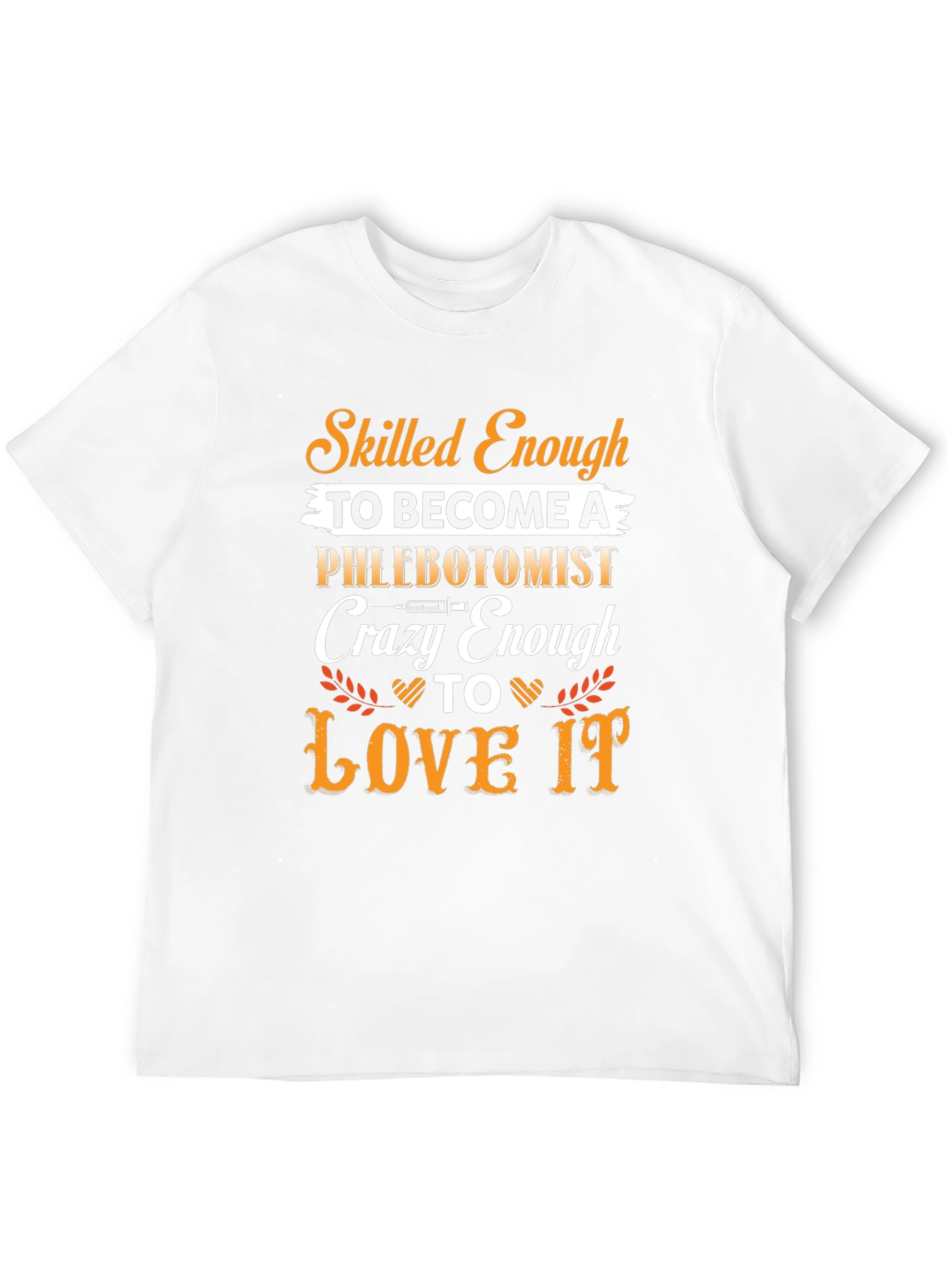 Phlebotomist T-Shirt: Skilled Enough Crazy Enough to Love It!