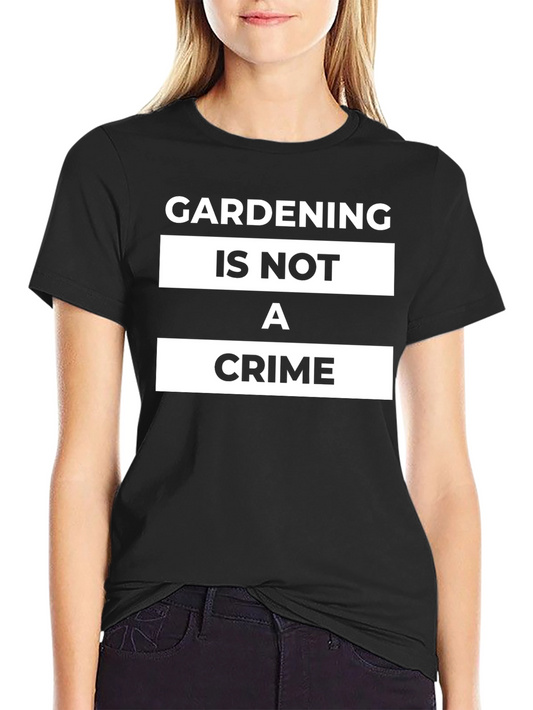 Gardening Is Not A Crime T-Shirt
