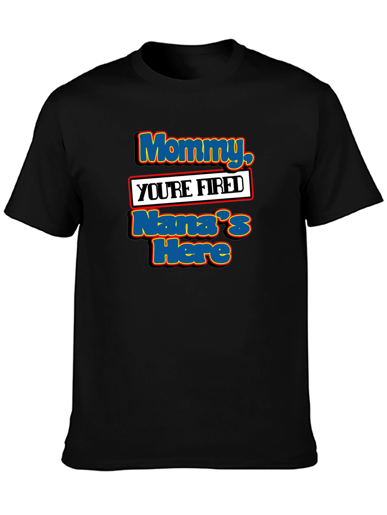 Mommy Youre Fired Nanas Here T-Shirt