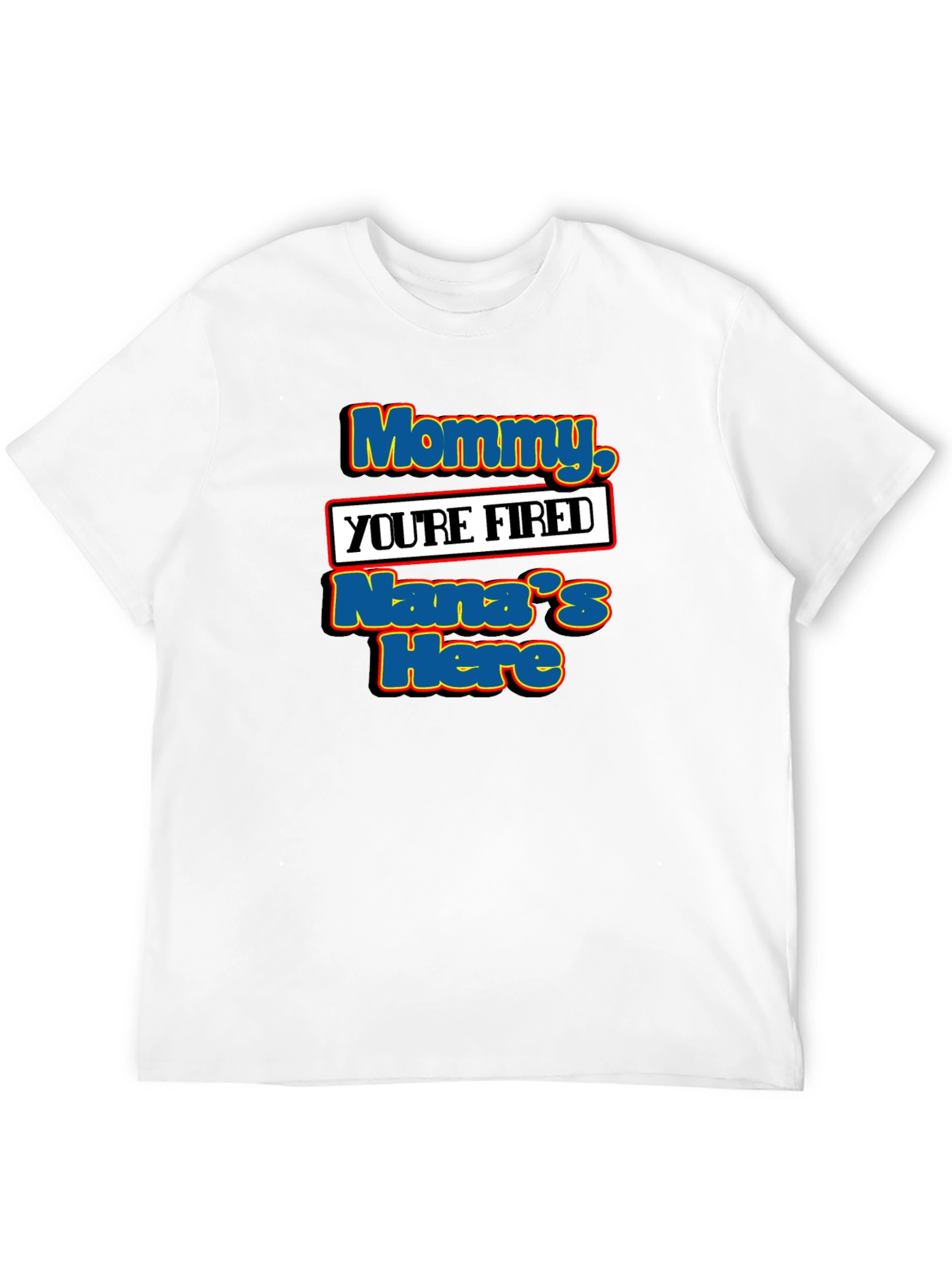 Mommy Youre Fired Nanas Here T-Shirt