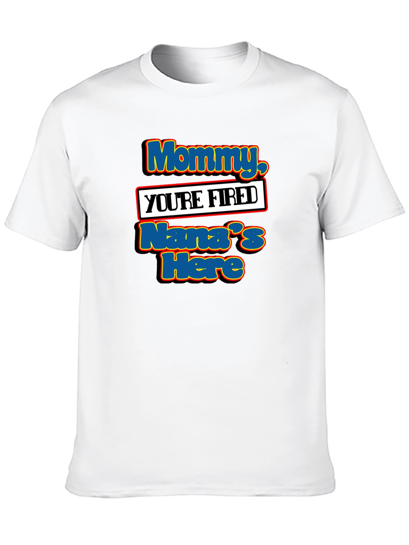 Mommy Youre Fired Nanas Here T-Shirt