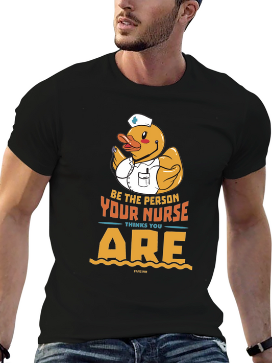 Nurse Duck T-Shirt - Be The Person Your Nurse Thinks You Are