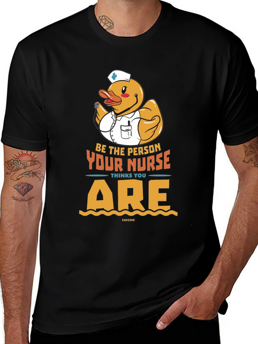 Nurse Duck T-Shirt - Be The Person Your Nurse Thinks You Are