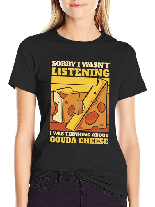 Gouda Cheese T-Shirt - Sorry Wasnt Listening!