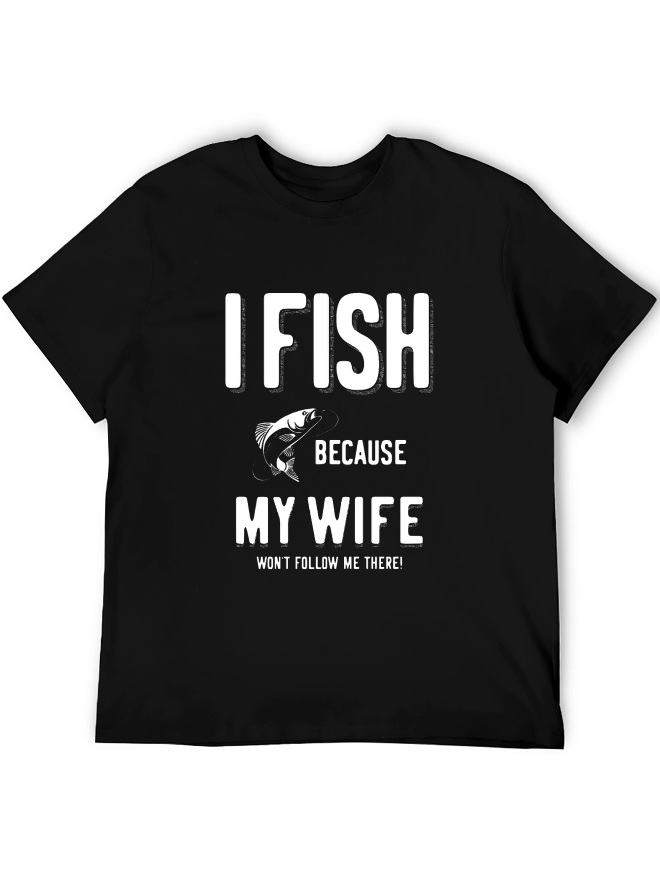 Funny Fishing T-Shirt - My Wife Wont Follow Me!
