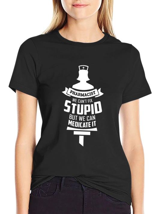 Pharmacist Humor Graphic T-Shirt - We Cant Fix Stupid