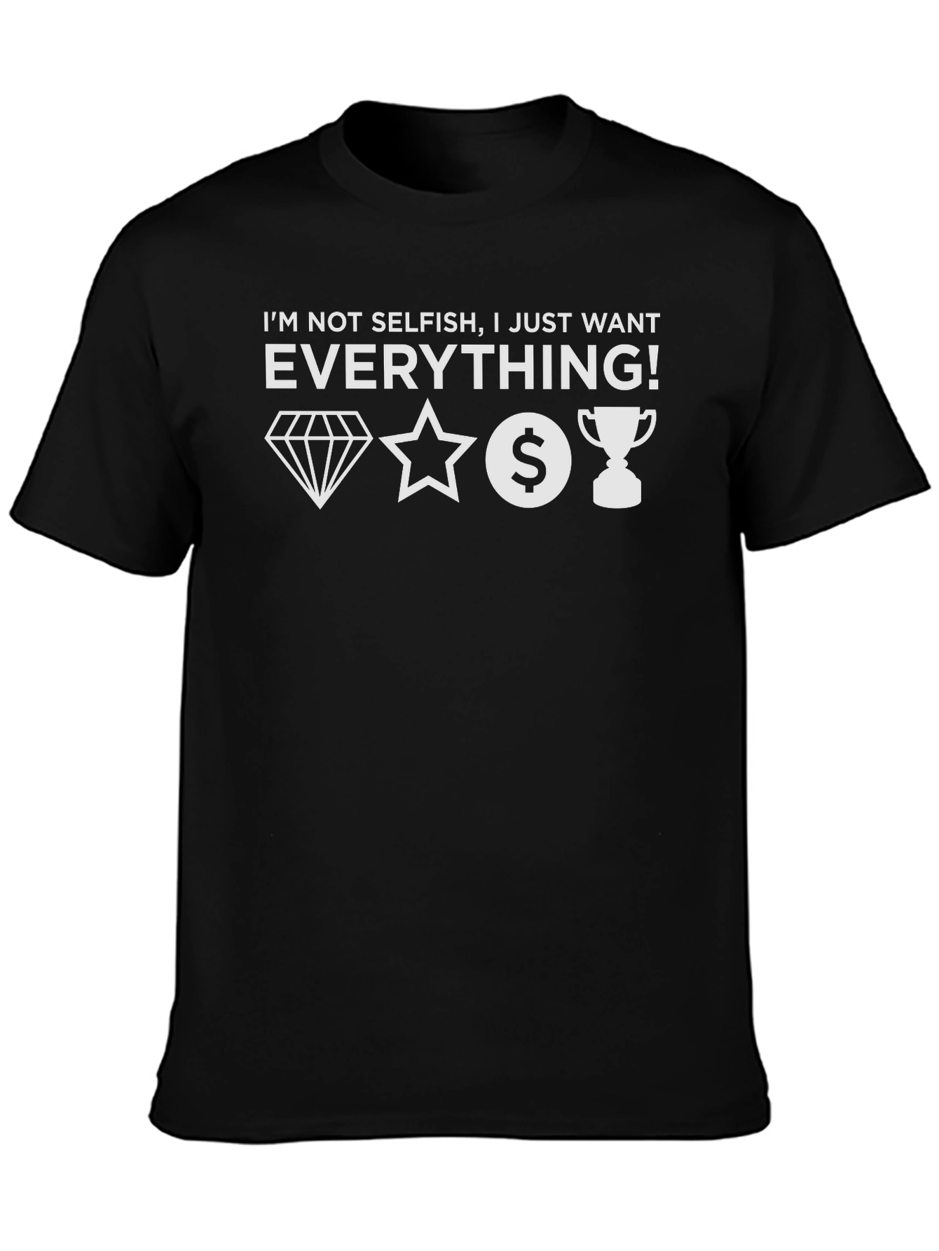 I Want Everything Graphic Tee - Unisex