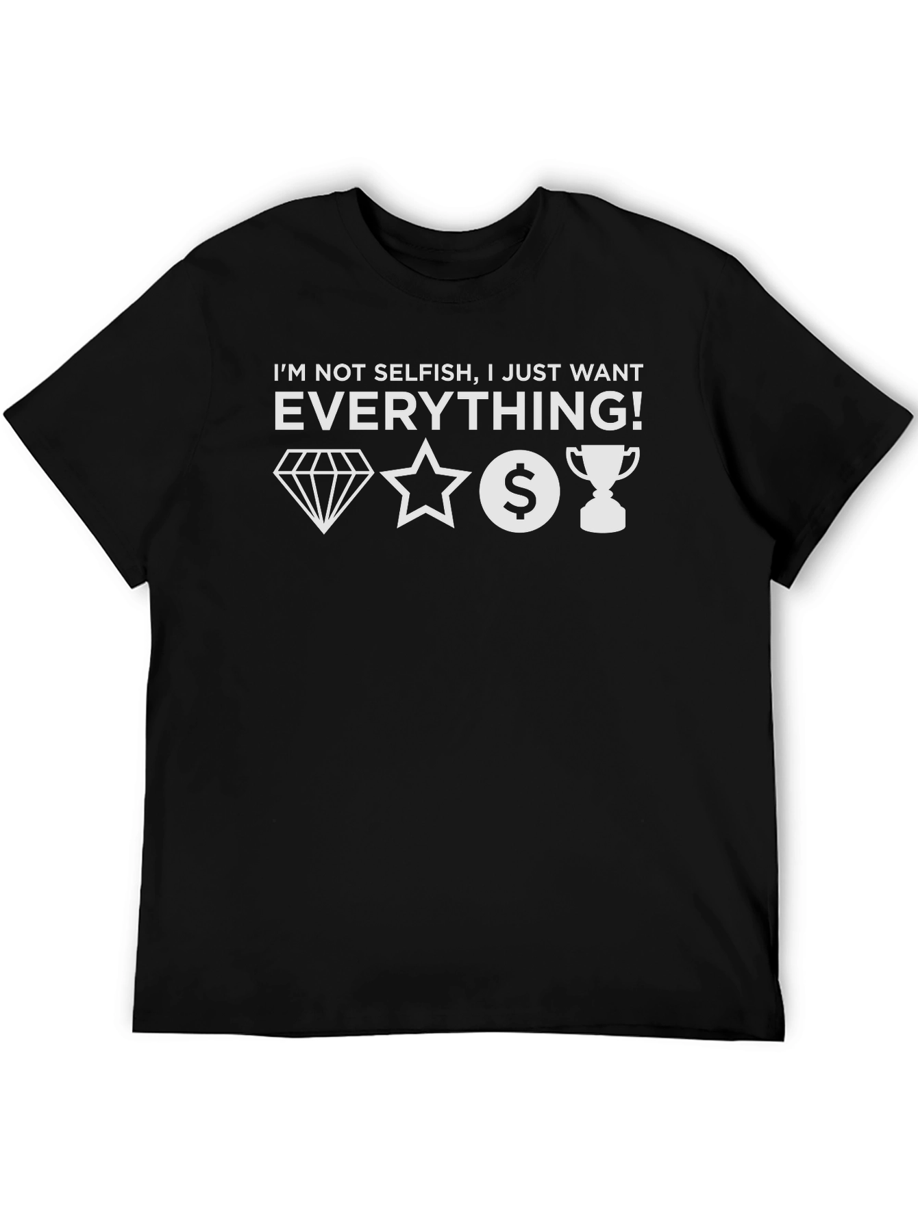 I Want Everything Graphic Tee - Unisex