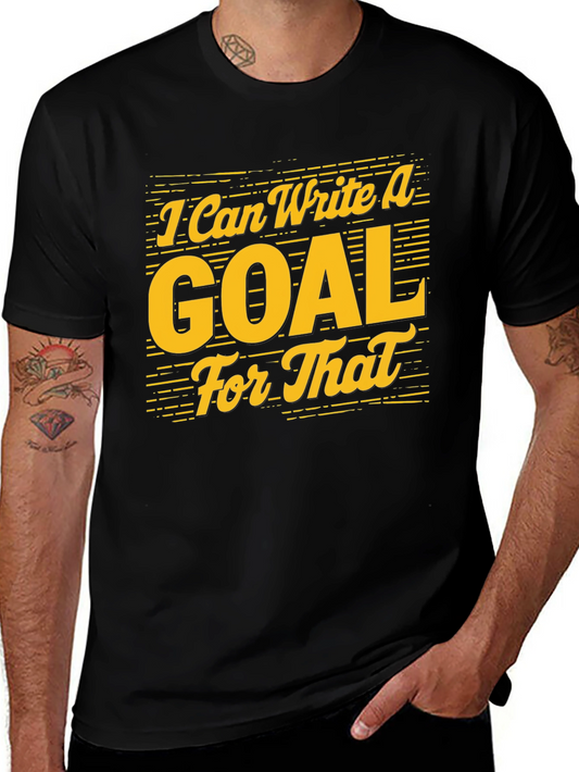 I Can Write A Goal For That - Graphic Tee