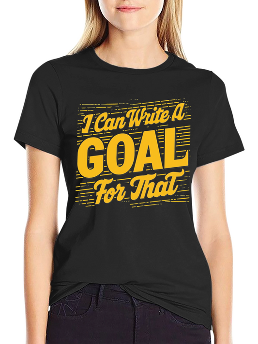 I Can Write A Goal For That - Graphic Tee
