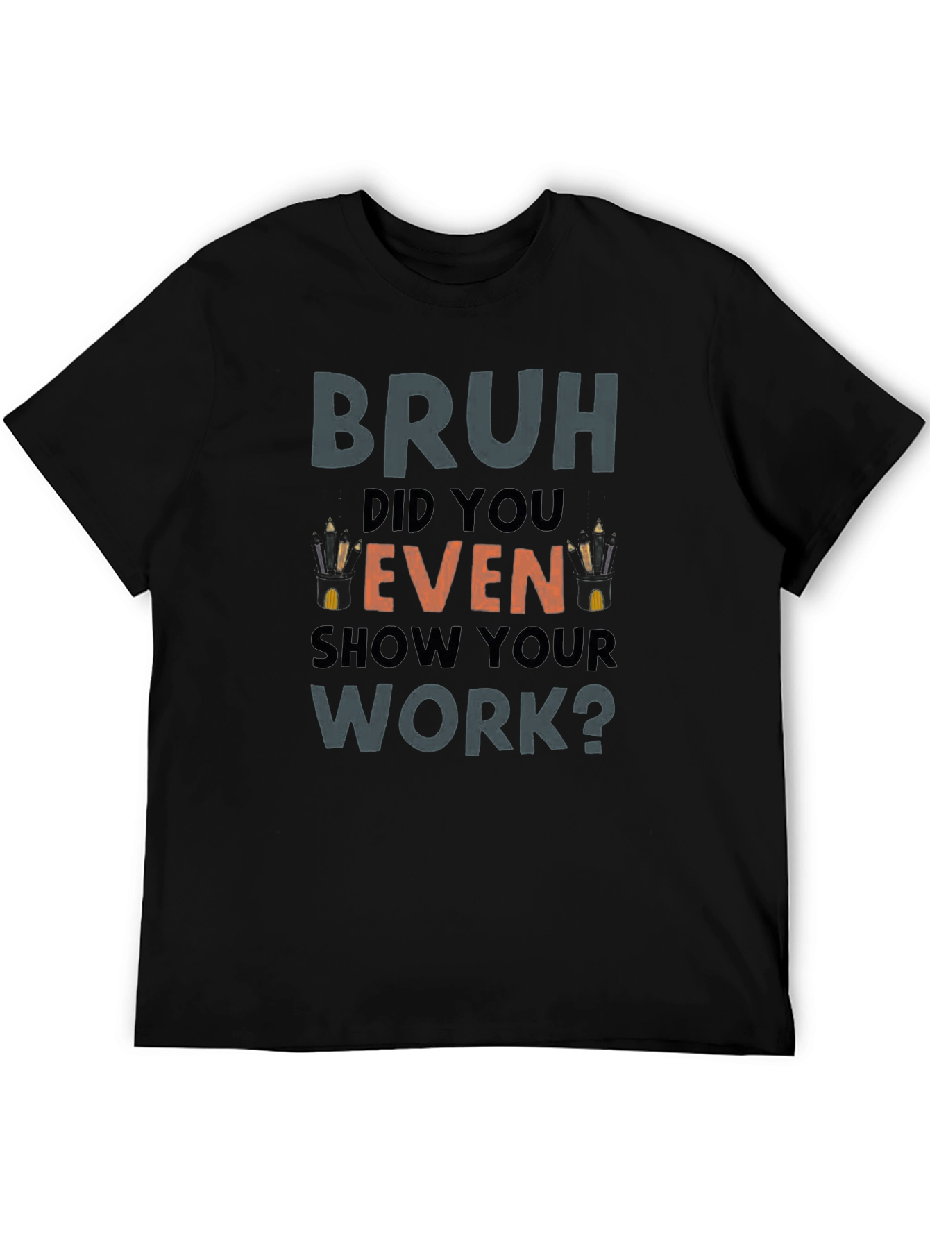 Bruh Did You Even Show Your Work? T-Shirt
