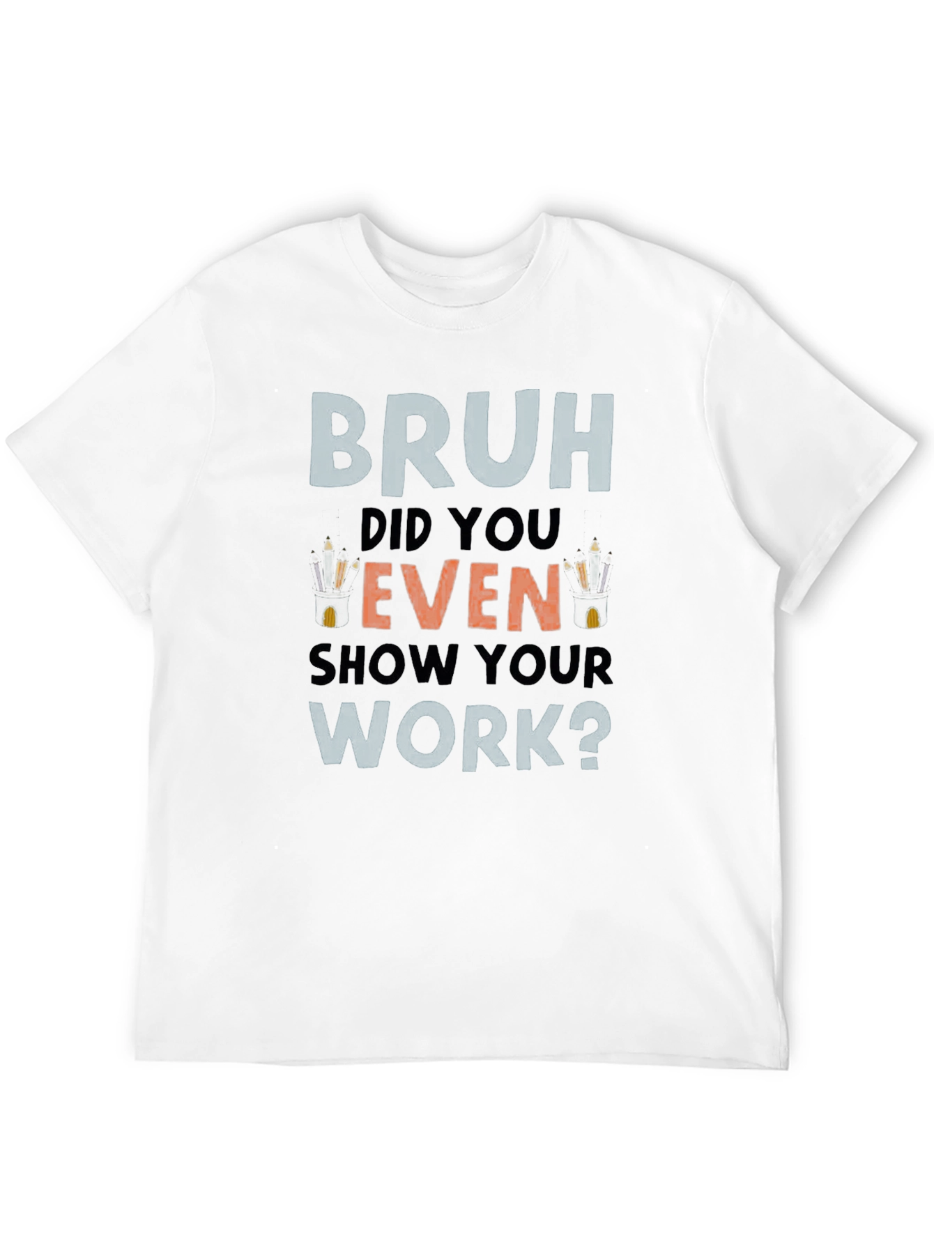 Bruh Did You Even Show Your Work? T-Shirt