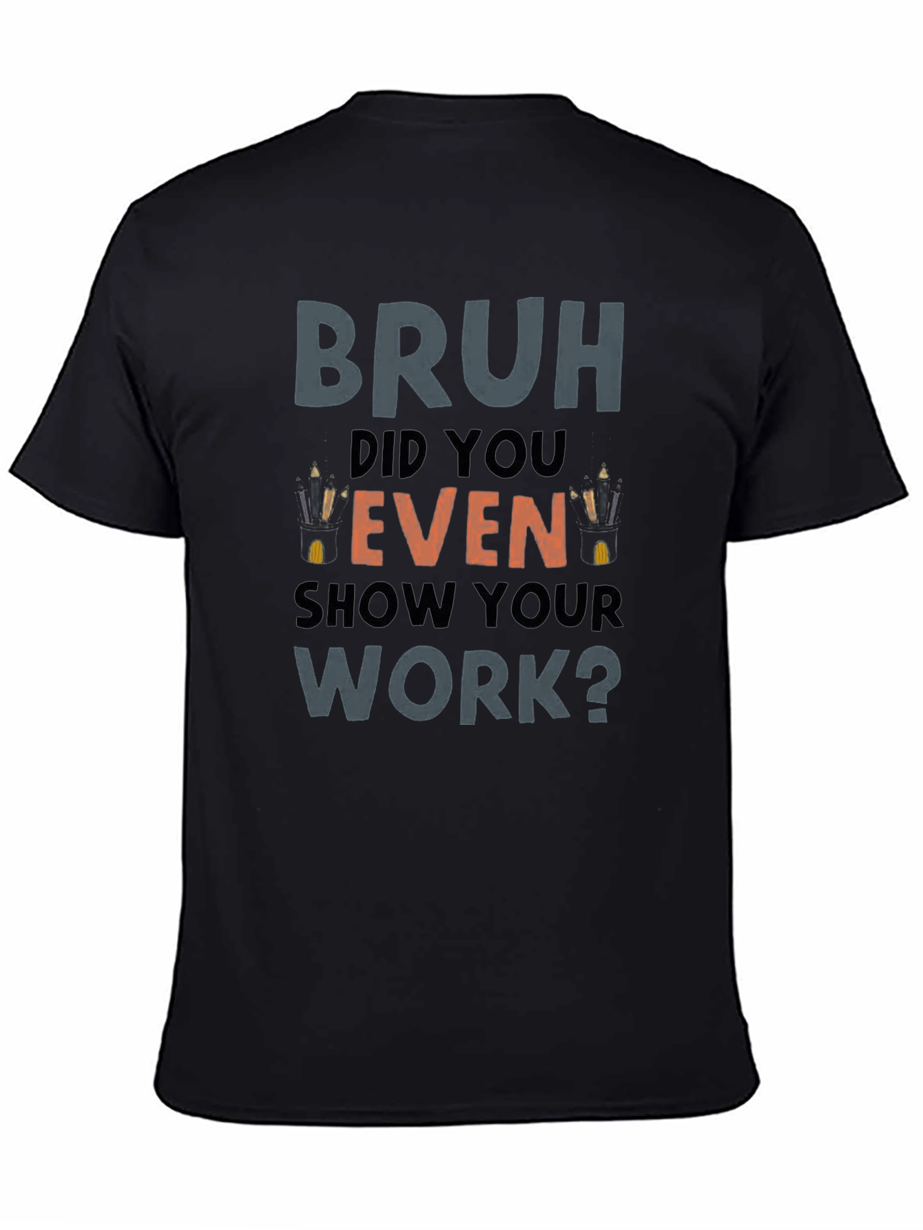 Bruh Did You Even Show Your Work? T-Shirt