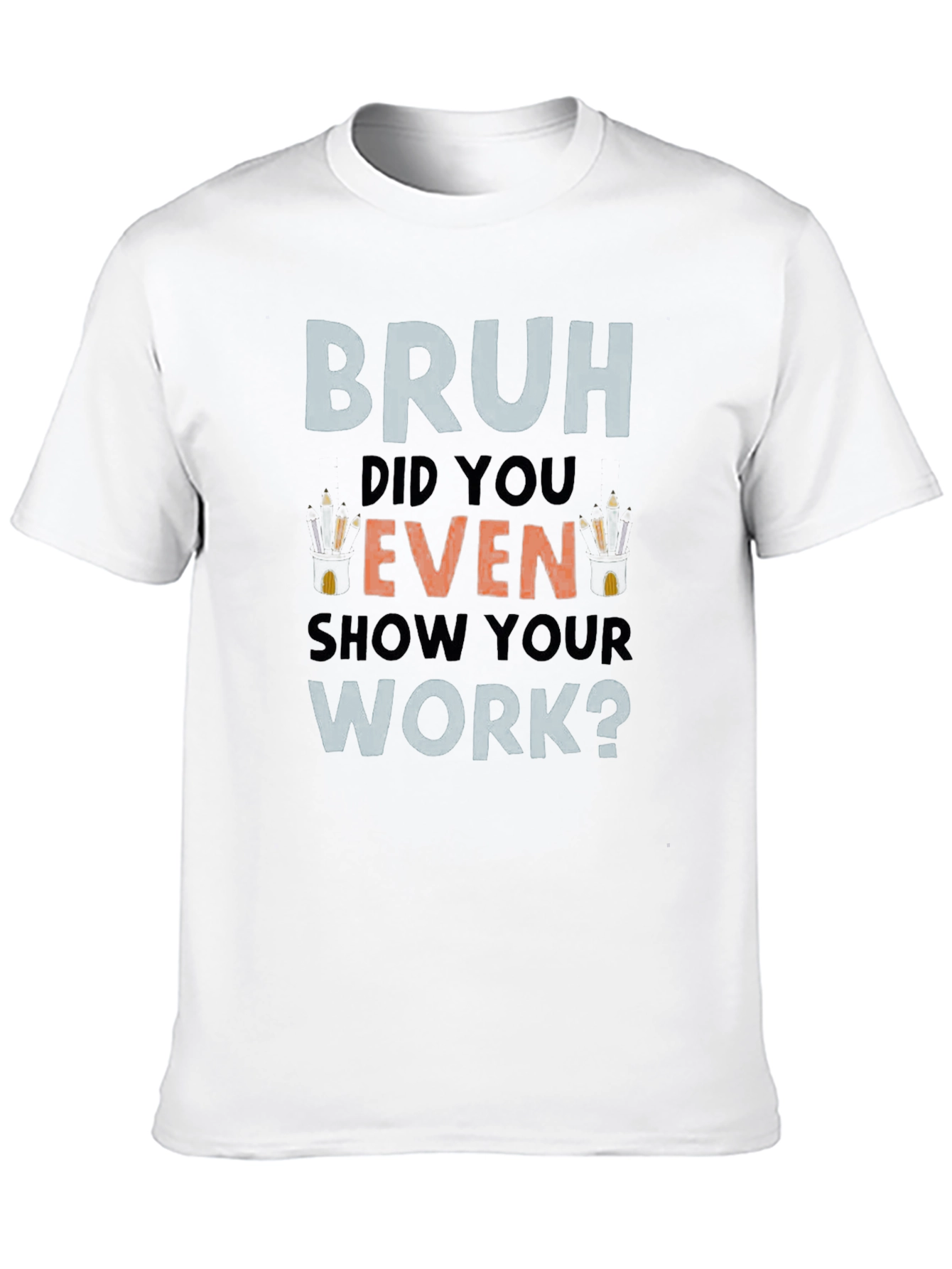 Bruh Did You Even Show Your Work? T-Shirt