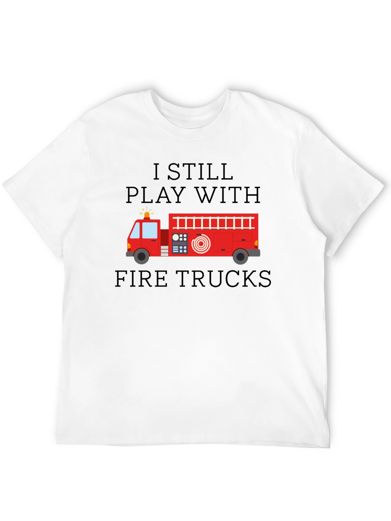 I Still Play With Fire Trucks Mens T-Shirt