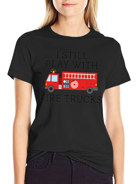 I Still Play With Fire Trucks Mens T-Shirt