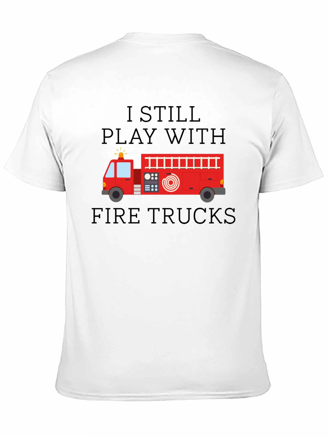 I Still Play With Fire Trucks Mens T-Shirt