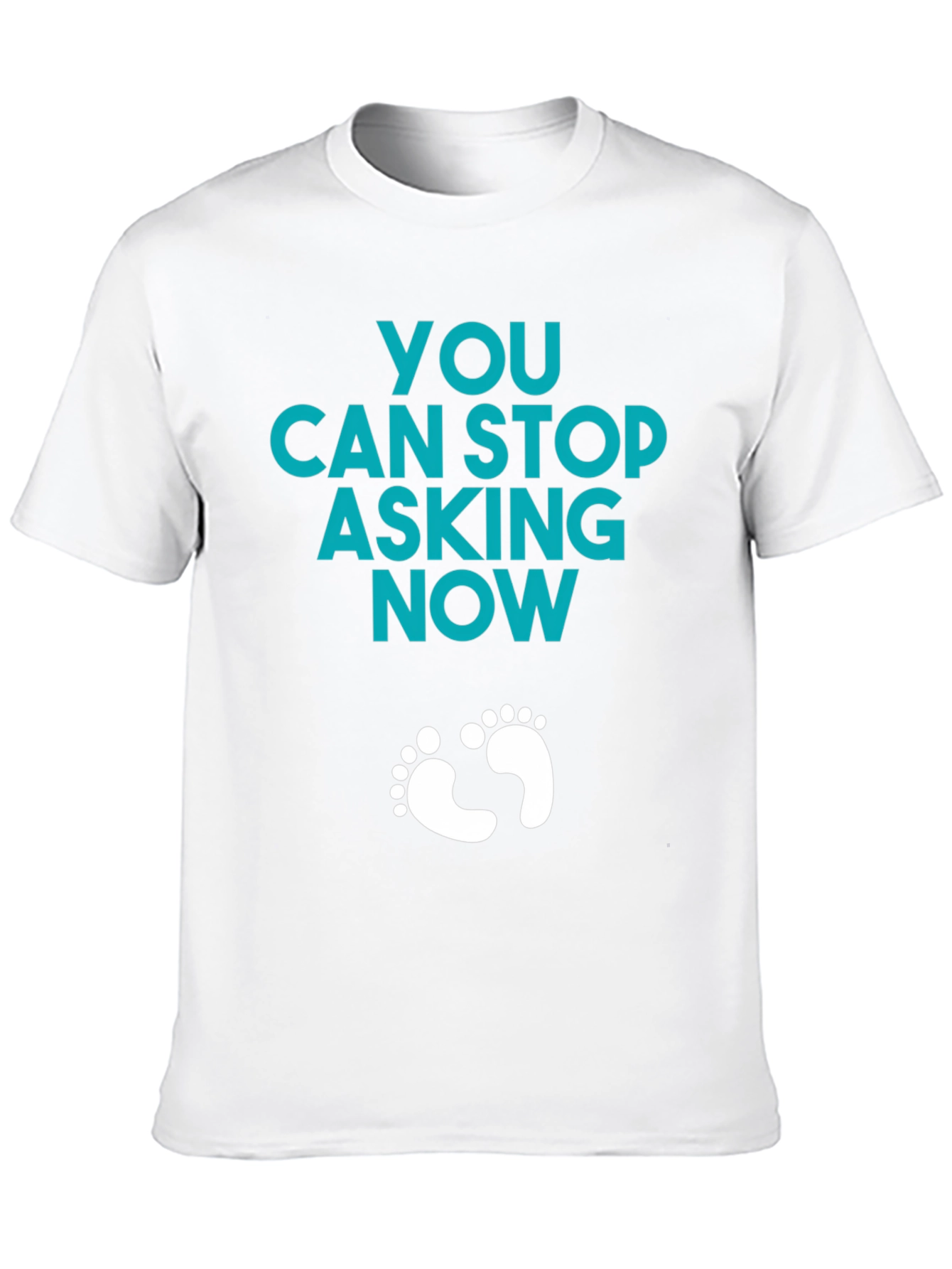 You Can Stop Asking Now - Funny Pregnancy T-Shirt