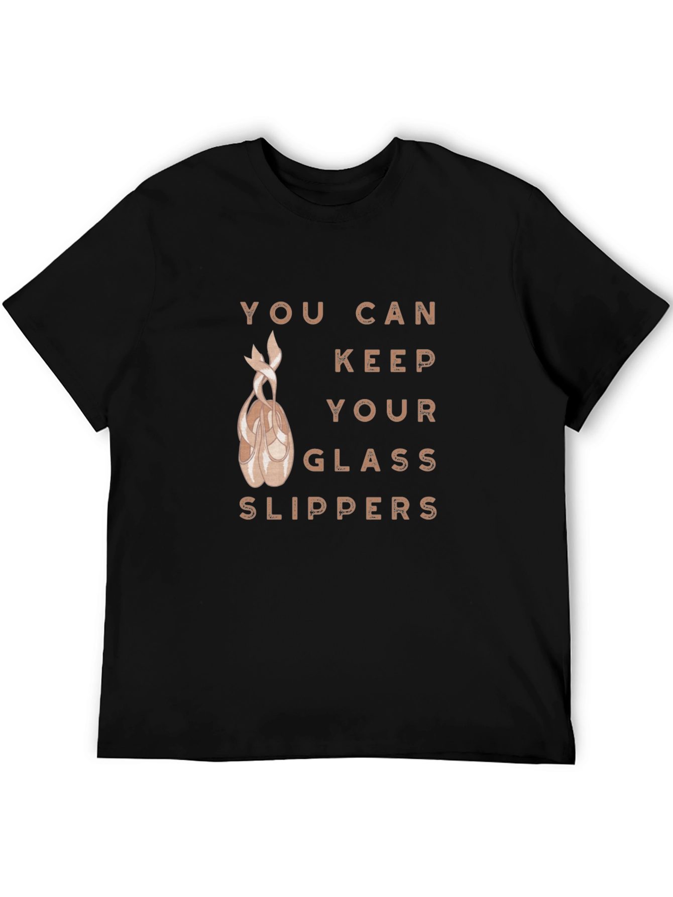 Ballet Dancer T-Shirt: You Can Keep Your Glass Slippers