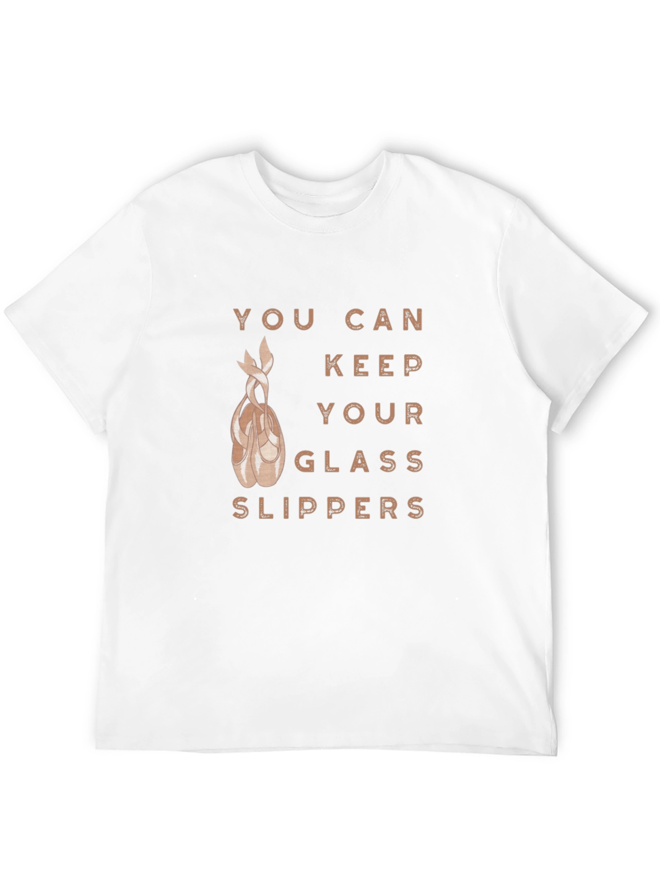 Ballet Dancer T-Shirt: You Can Keep Your Glass Slippers