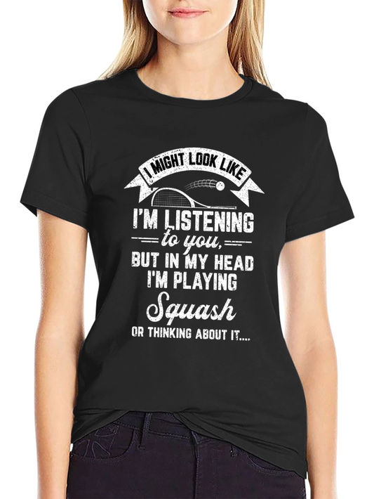 Squash Player T-Shirt - I Might Look Like Im Listening