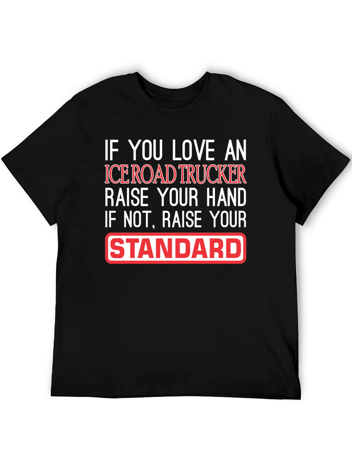 Ice Road Trucker T-Shirt: Raise Your Standard!