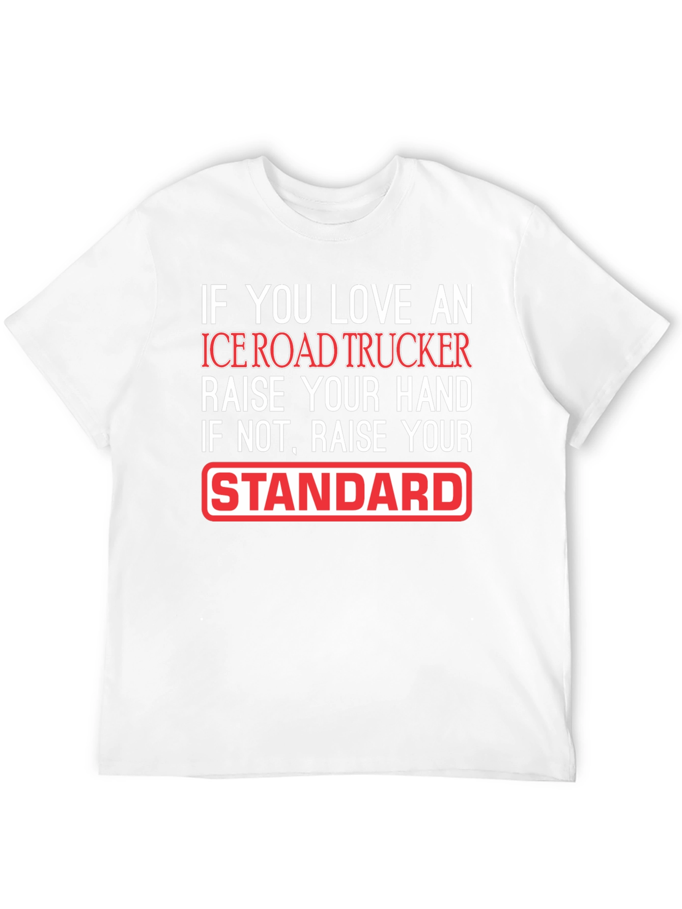 Ice Road Trucker T-Shirt: Raise Your Standard!