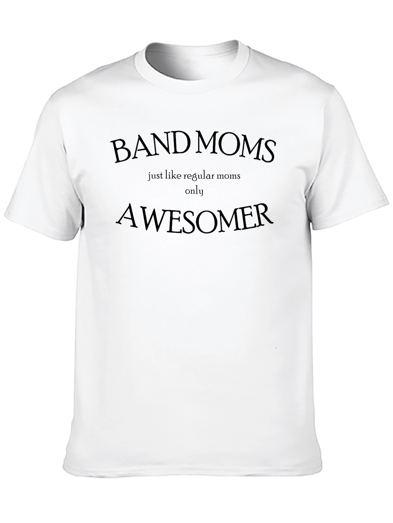 Band Moms: Regular Moms Only Awesomer T-Shirt