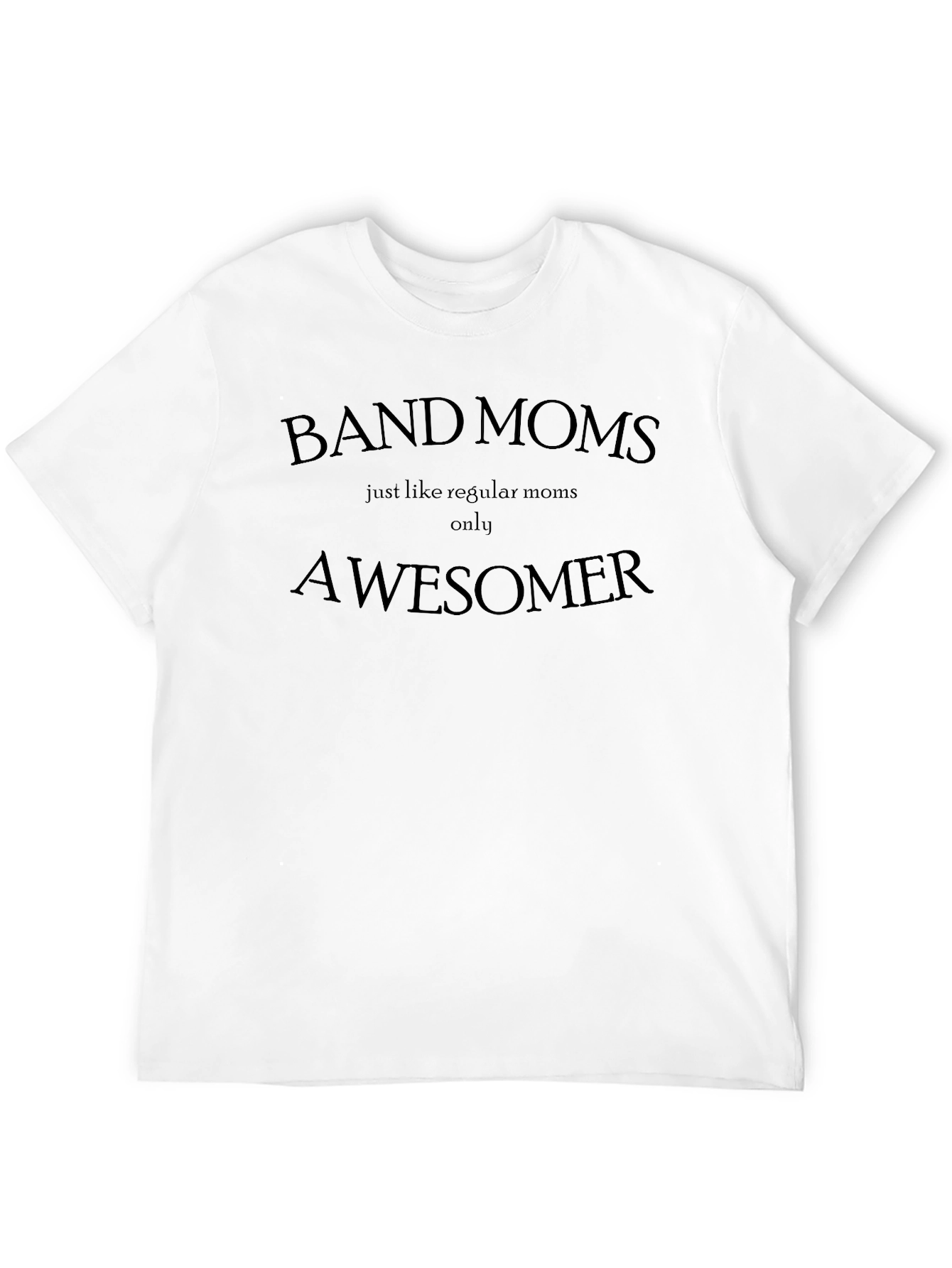 Band Moms: Regular Moms Only Awesomer T-Shirt